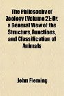 The Philosophy of Zoology  Or a General View of the Structure Functions and Classification of Animals