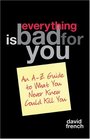 Everything is Bad for You An AZ Guide to What You Never Knew Could Kill You
