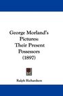 George Morland's Pictures Their Present Possessors