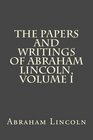 The Papers And Writings Of Abraham Lincoln Volume I