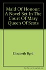 Maid of Honour A Novel Set in the Court of Mary Queen of Scots