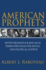 American Prophets Seven Religious Radicals and Their Struggle for Social and Political Justice