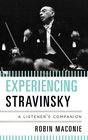 Experiencing Stravinsky A Listener's Companion
