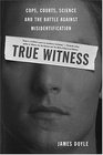 True Witness  Cops Courts Science and the Battle against Misidentification