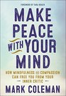 Make Peace with Your Mind How Mindfulness and Compassion Can Free You from Your Inner Critic