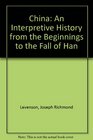 China An Interpretive History From the Beginnings to the Fall of Han