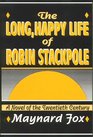 The Long Happy Life of Robin Stackpole A Novel of the Twentieth Century