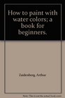 How to Paint With Water Colors: A Book for Beginners