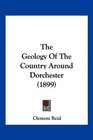 The Geology Of The Country Around Dorchester