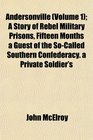 Andersonville  A Story of Rebel Military Prisons Fifteen Months a Guest of the SoCalled Southern Confederacy a Private Soldier's