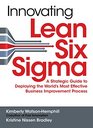 Innovating Lean Six Sigma A Strategic Guide to Deploying the World's Most Effective Business Improvement Process