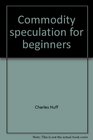 Commodity speculation for beginners A guide to the futures market