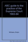 ABC guide to the practice of the Supreme Court 198384