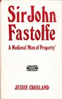 Sir John Fastolfe A Medieval 'Man of Property'