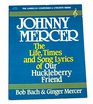Johnny Mercer the Life Times and Song Lyrics of Our Huckleberry Friend