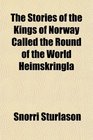 The Stories of the Kings of Norway Called the Round of the World Heimskringla
