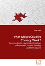 What Makes Couples Therapy Work Common Factors Across the Practices of Prominent  Couples Therapy Model Developers