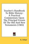 Teacher's Handbook To Bible History A Practical Commentary Upon The Principal Events Of The Old And New Testaments