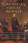 America's Great Debate Henry Clay Stephen A Douglas and the Compromise That Preserved the Union