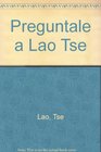 Preguntale a Lao Tse