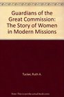 Guardians of the Great Commission The Story of Women in Modern Missions