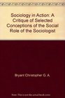 Sociology in action A critique of selected conceptions of the social role of the sociologist