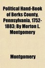 Political HandBook of Berks County Pennsylvania 17521883 By Morton L Montgomery
