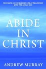 Abide In Christ Thoughts on the Blessed Life of Fellowship with the Son of God