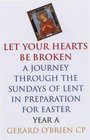 Let Your Hearts Be Broken A Journey Through the Sundays of Lent Year A in Preparation for Easter