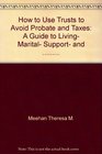 How to Use Trusts to Avoid Probate and Taxes A Guide to Living Marital Support and