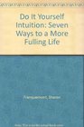 Do It Yourself Intuition Seven Ways to a More Fulling Life