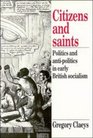 Citizens and Saints Politics and AntiPolitics in Early British Socialism