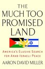 The Much Too Promised Land America's Elusive Search for ArabIsraeli Peace