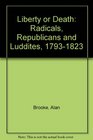 Liberty or Death RadicalsRepublicans and Luddites17931823