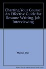 Charting Your Course An Effective Guide for Resume Writing Job Interviewing