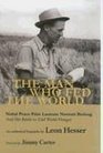 The Man Who Fed the World Nobel Peace Prize Laureate Norman Borlaug and His Battle to End World Hunger