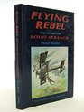 Flying Rebel A Biography of Louis Strange
