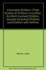 Vulnerable children Three studies of children in conflict accident involved children sexually assualted children and children with asthma