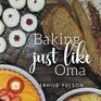 Baking Just Like Oma Traditional German Recipes for the Home Baker
