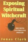 Exposing Spiritual Witchcraft Breaking Controlling Powers