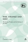 Wise Strange and Holy The Strange Woman and the Making of the Bible