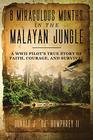 8 MIRACULOUS MONTHS IN THE MALAYAN JUNGLE A WWII Pilot's True Story of Faith Courage and Survival