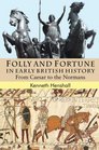 Folly and Fortune in Early British History From Caesar to the Normans