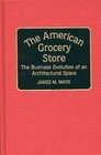 The American Grocery Store The Business Evolution of an Architectural Space