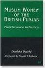 Muslim Women of the British Punjab From Seclusion to Politics