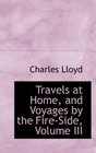 Travels at Home and Voyages by the FireSide Volume III