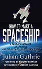 How to Make a Spaceship A Band of Renegades an Epic Race and the Birth of Private Space Flight