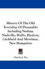 History Of The Old Township Of Dunstable Including Nashua Nashville Hollis Hudson Litchfield And Merrimac New Hampshire