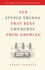 Ten Stupid Things That Keep Churches from Growing How Leaders Can Overcome Costly Mistakes