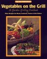 Vegetables on the Grill A GardenGrilling Cookbook